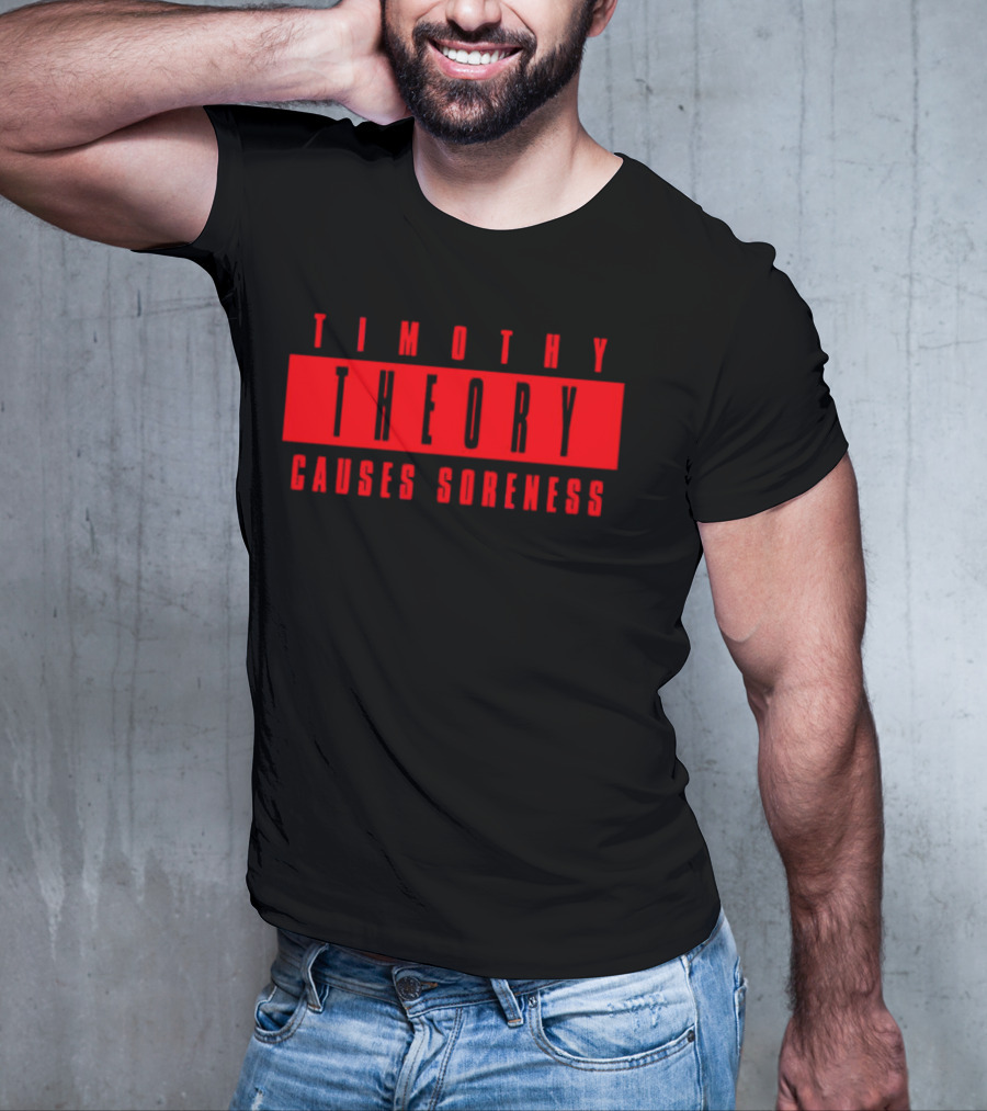 Timothy Theory Causes Soreness T-Shirt