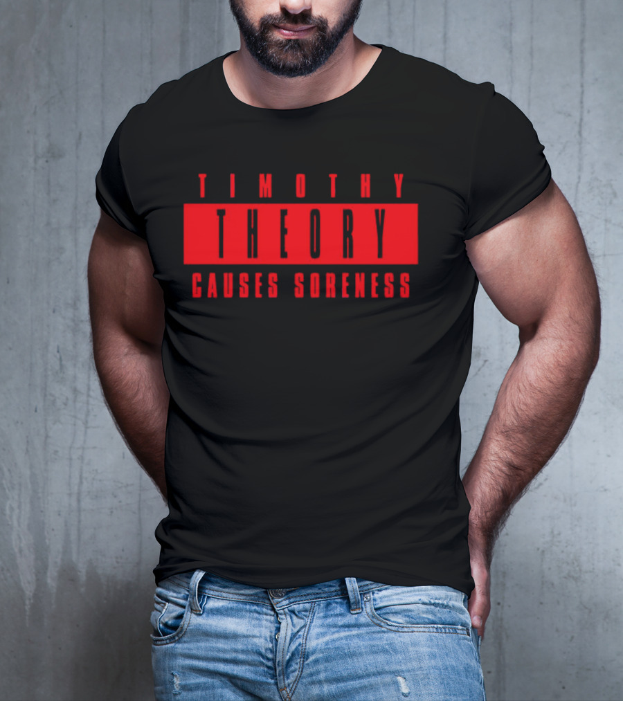 Timothy Theory Causes Soreness T-Shirt