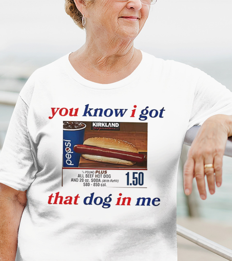 You Know I Got That Dog In Me Pound Plus All Beef Hot Dog Pepsi 1.50 T-Shirt
