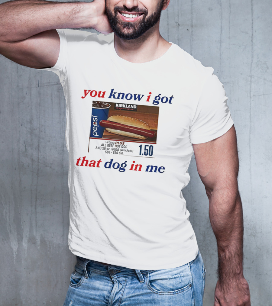 You Know I Got That Dog In Me Pound Plus All Beef Hot Dog Pepsi 1.50 T-Shirt