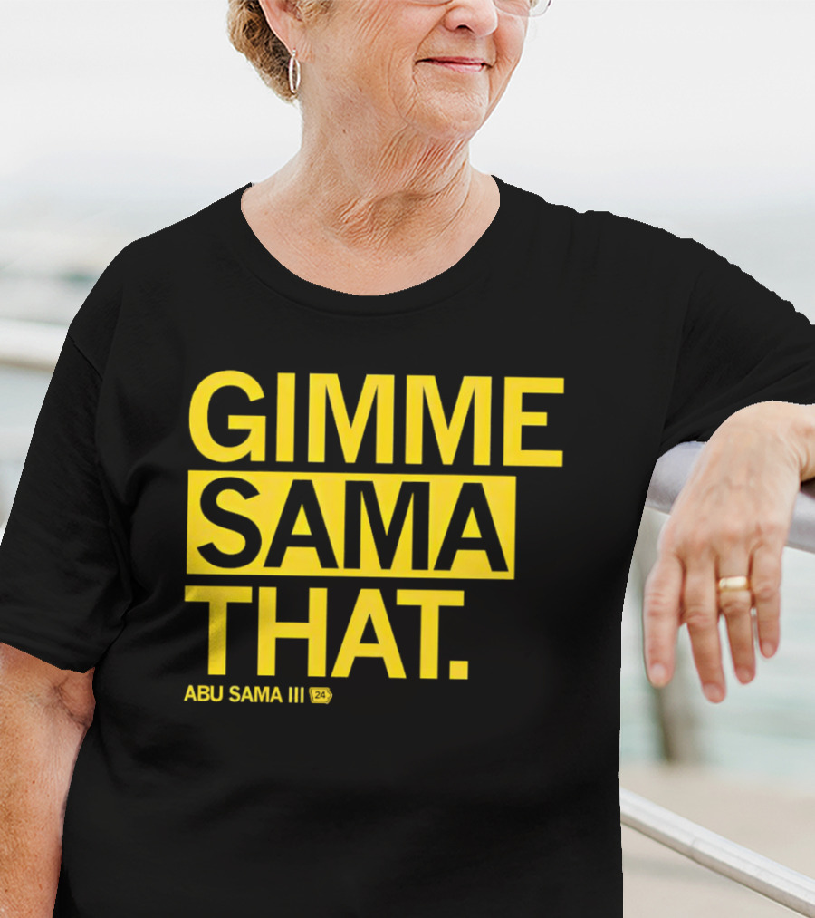 Gimme Sama That Abu Sama III 24 T-Shirt