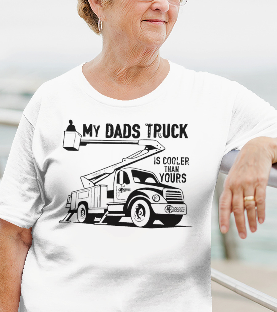 My Dads Truck Is Cooler Than Yours Bucket Lift Vehicle T-Shirt