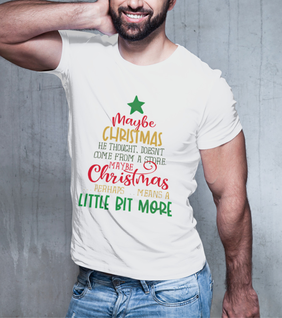 Maybe Christmas He Thought Doesn't Come From A Store Perhaps Means A Little Bit More T-Shirt
