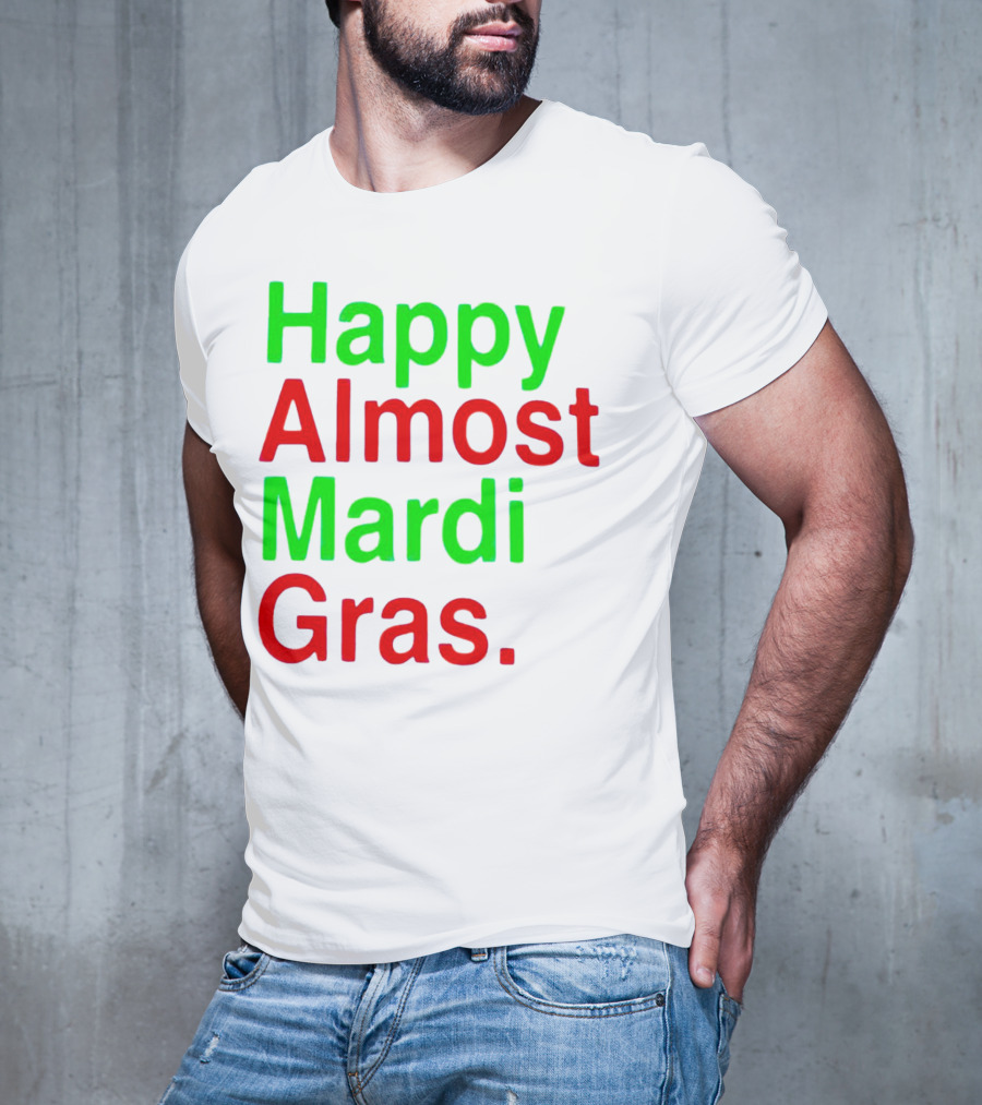 Happy Almost Mardi Gras Colorful T-Shirt