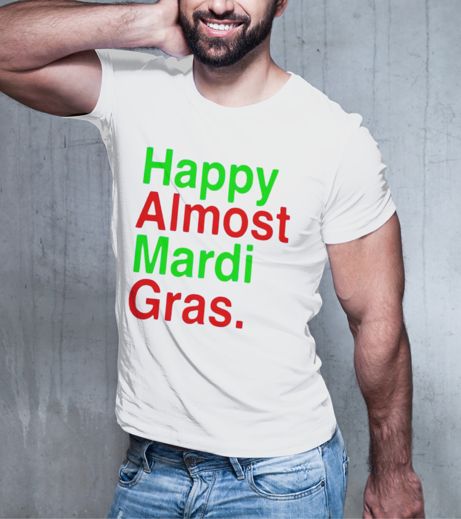 Happy Almost Mardi Gras Colorful T-Shirt