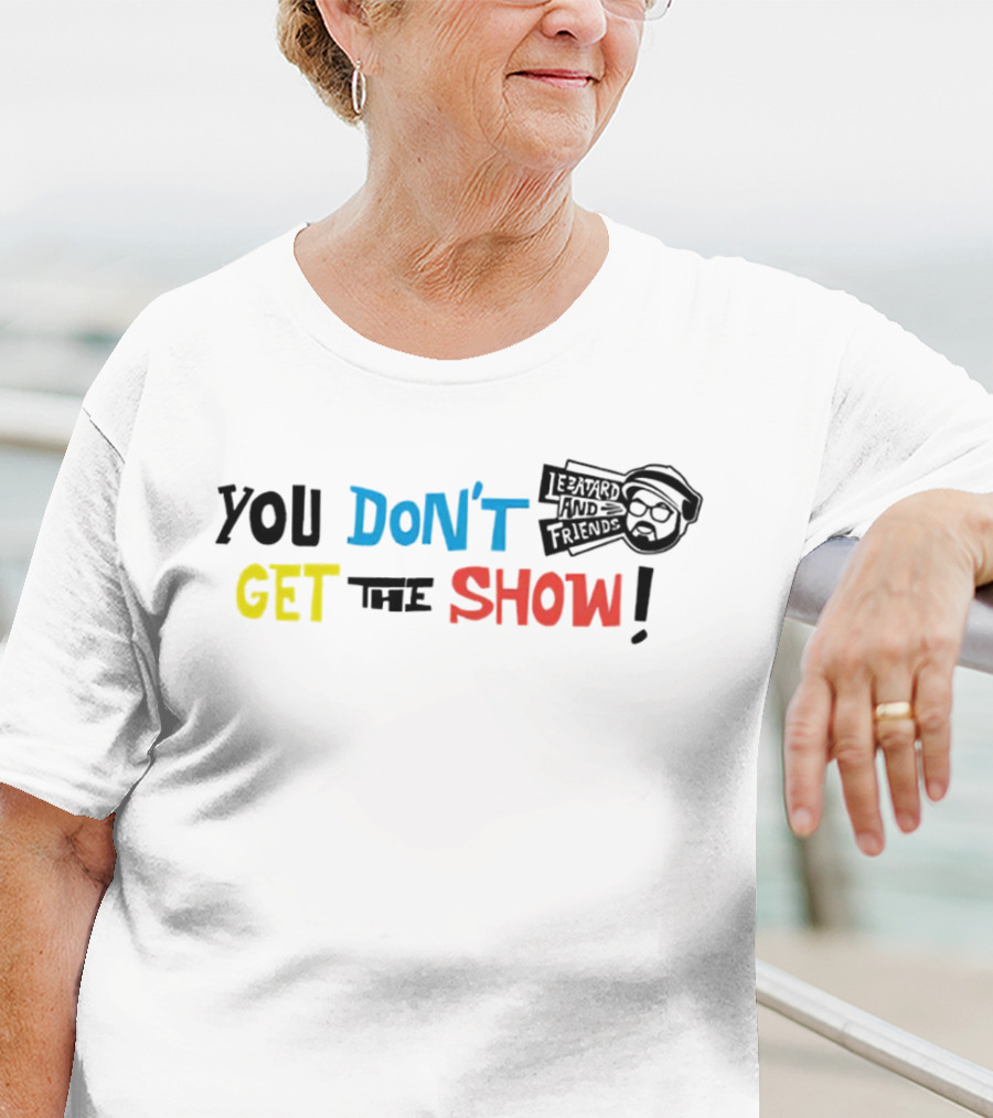 You Don’t Get The Show Le Batard And Friends T-Shirt