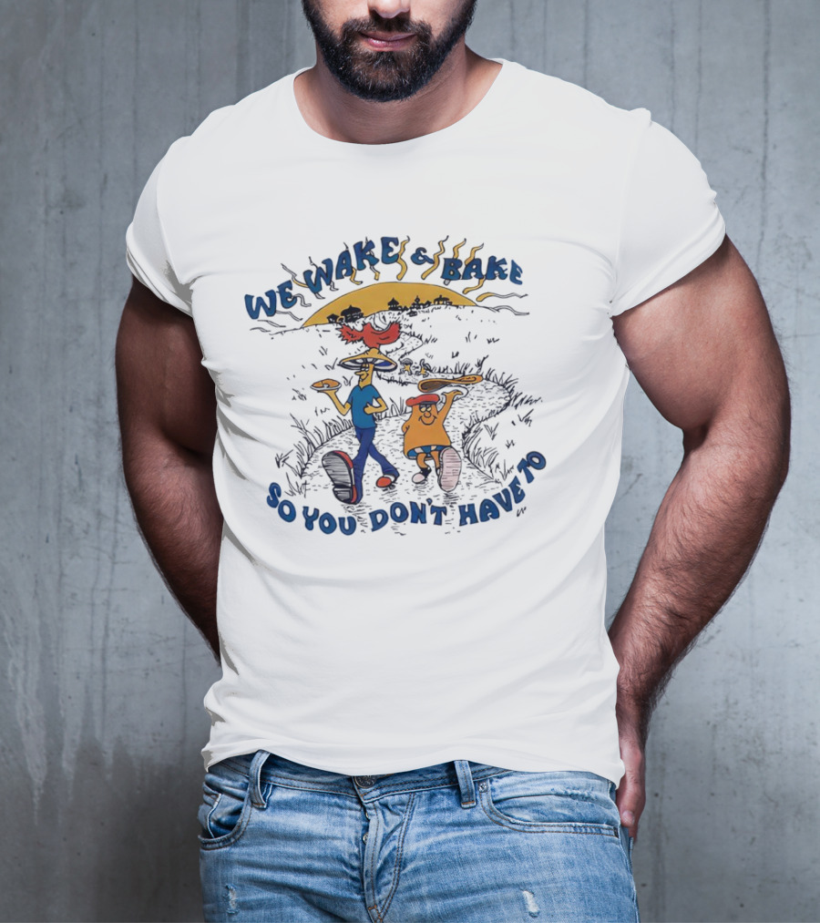We Wake And Bake So You Don’t Have To Cartoon Characters With Pizza And Coffee At Sunrise T-Shirt