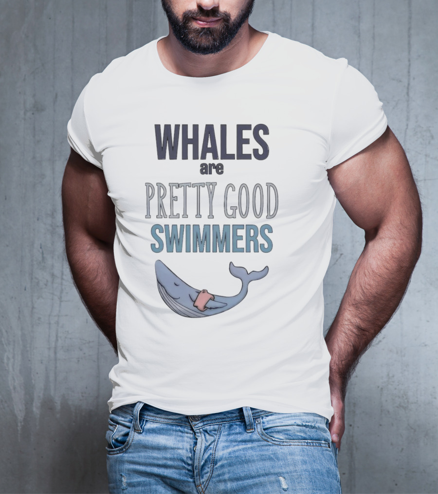 WHALES Are PRETTY GOOD SWIMMERS With Cartoon Whale T-Shirt