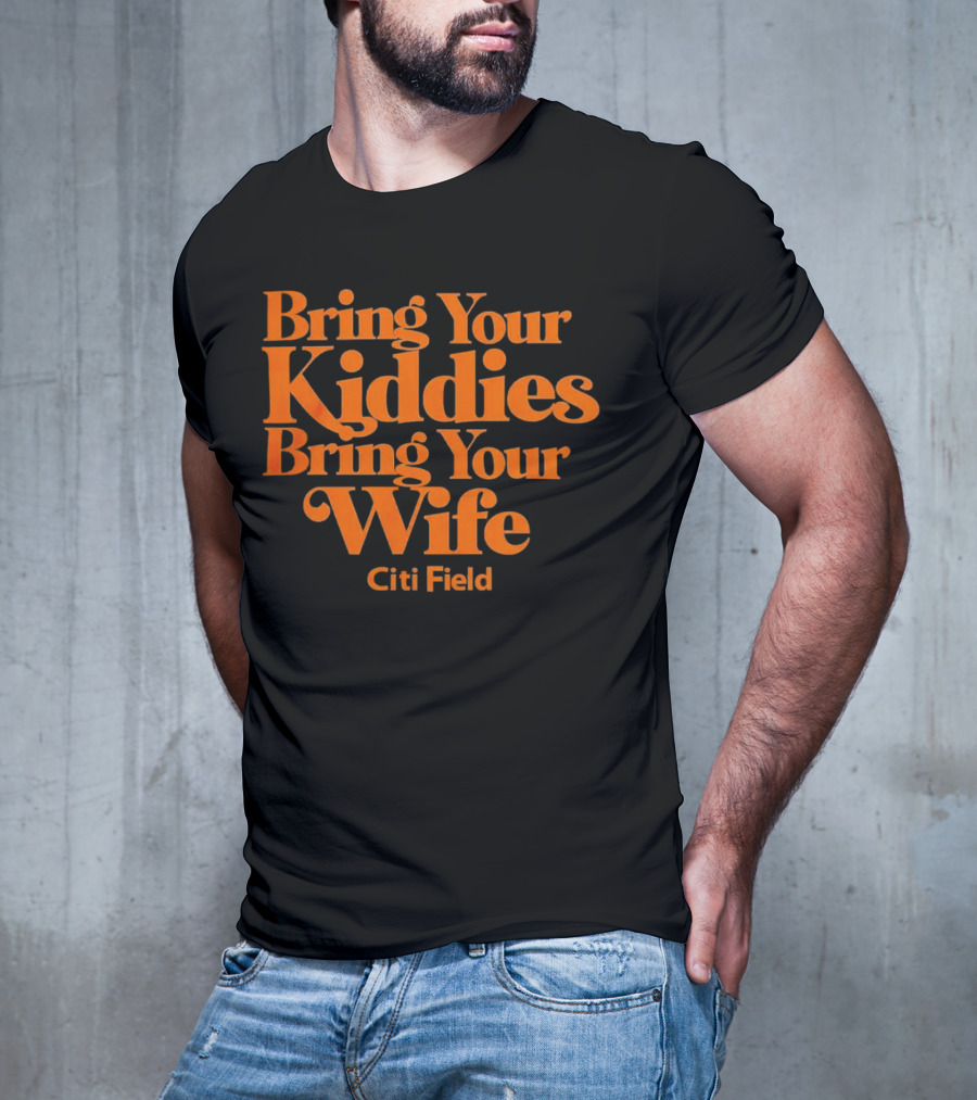 Bring Your Kiddies Bring Your Wife Citi Field T-Shirt