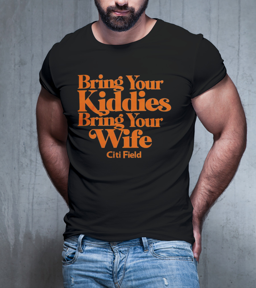 Bring Your Kiddies Bring Your Wife Citi Field T-Shirt