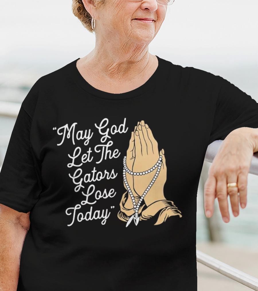 Praying Hands May God Let The Gators Lose Today T-Shirt