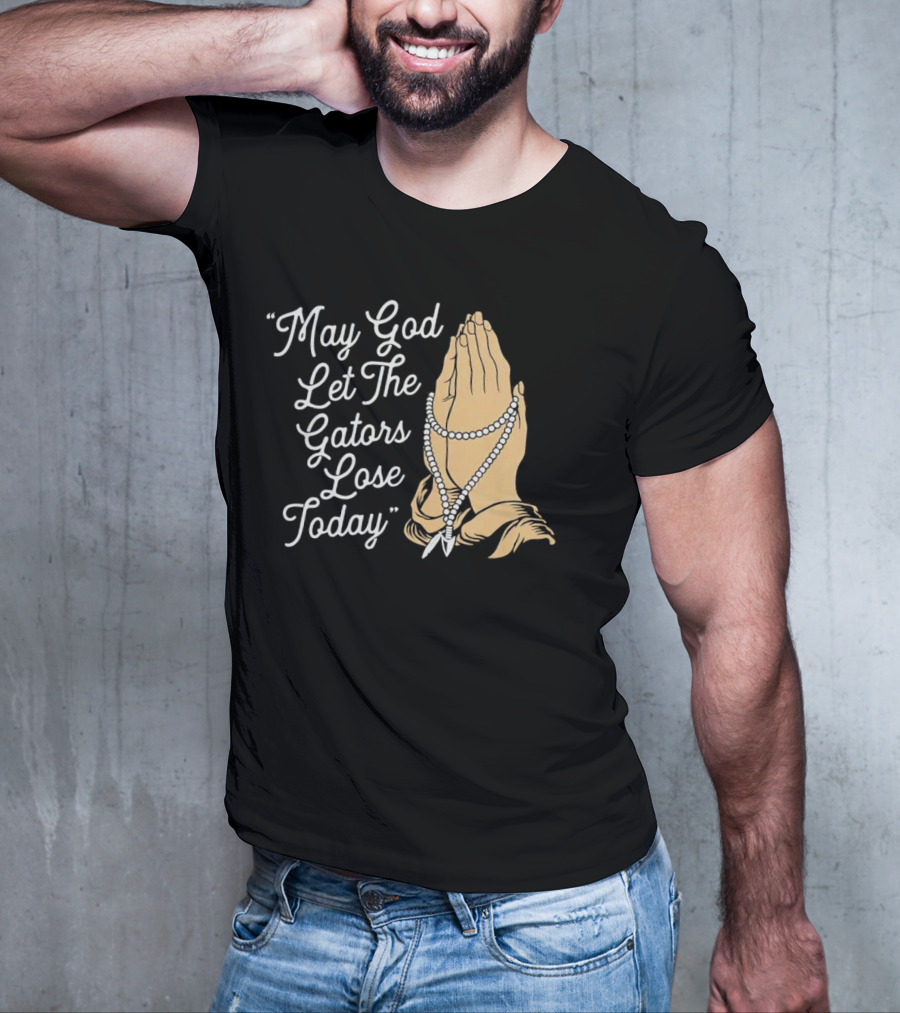 Praying Hands May God Let The Gators Lose Today T-Shirt