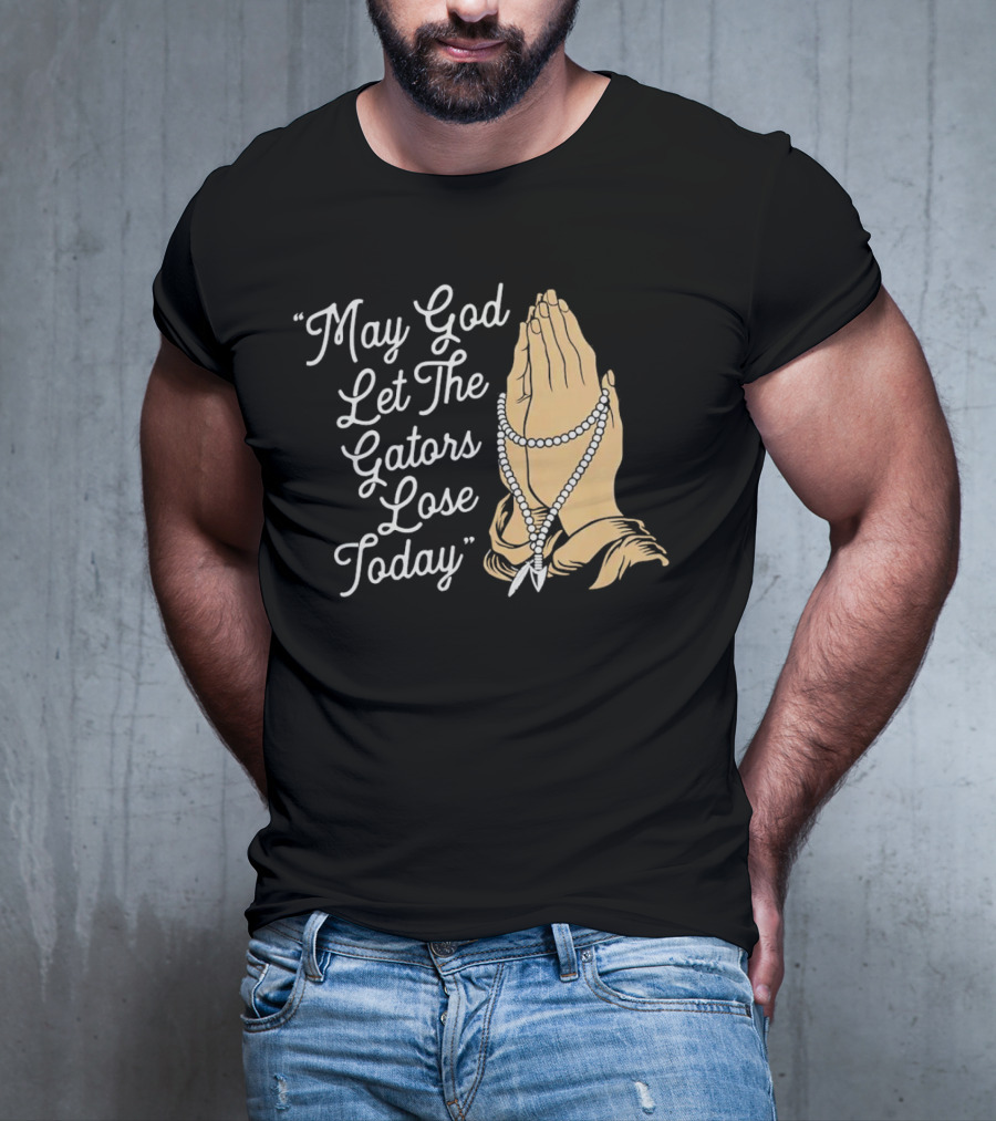 Praying Hands May God Let The Gators Lose Today T-Shirt