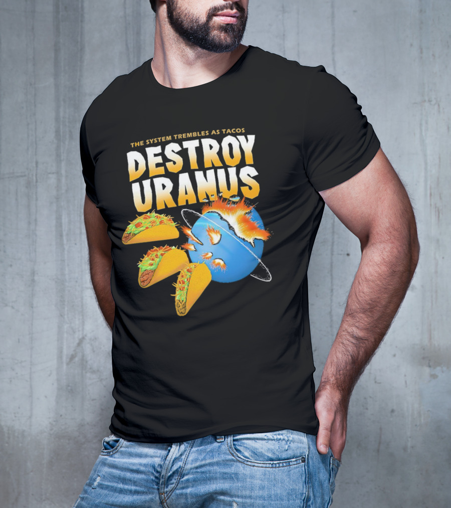 The System Trembles As Tacos Destroy Uranus T-Shirt