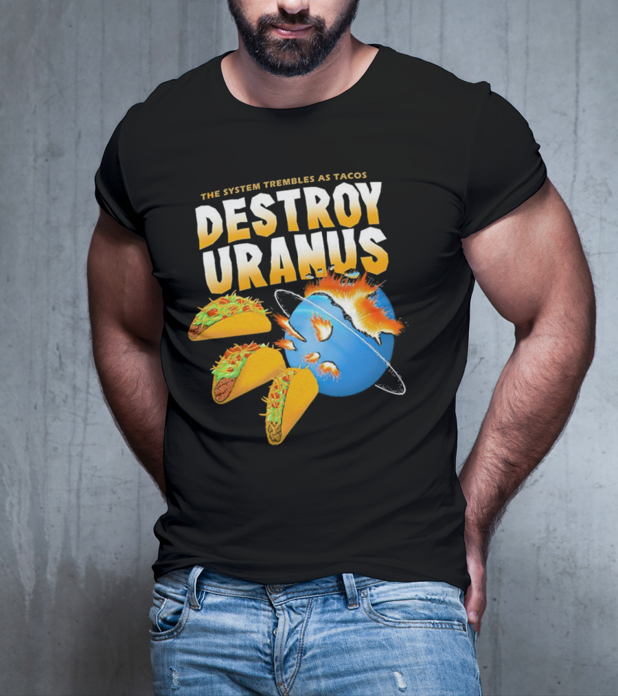 The System Trembles As Tacos Destroy Uranus T-Shirt