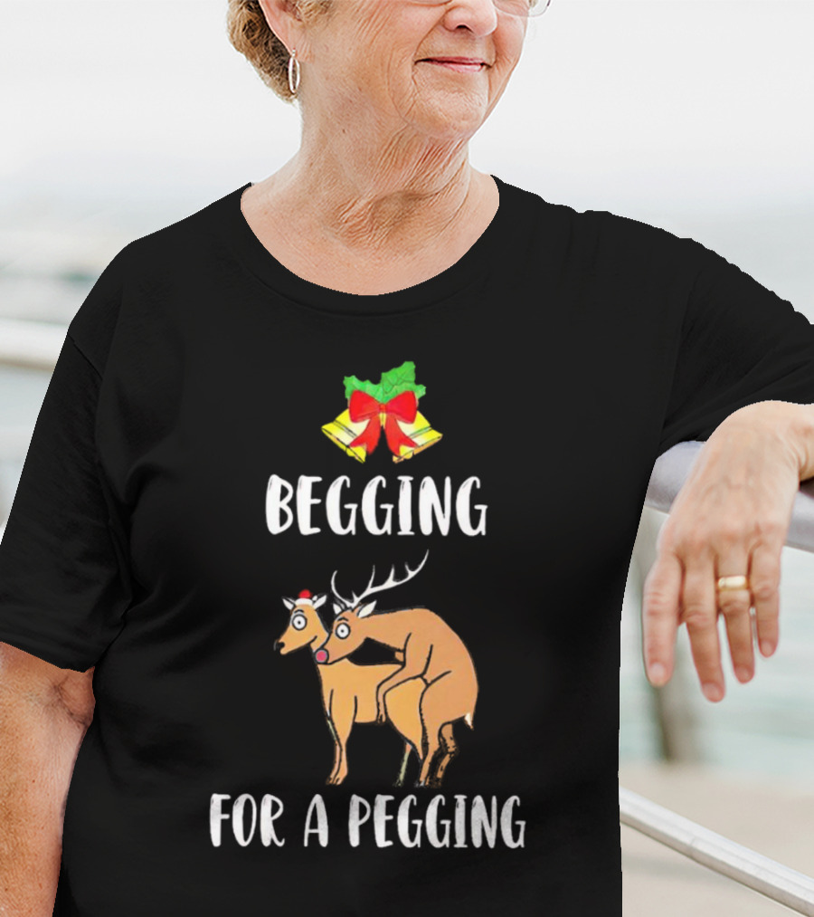 Begging For A Pegging Christmas Reindeer Humor T-Shirt