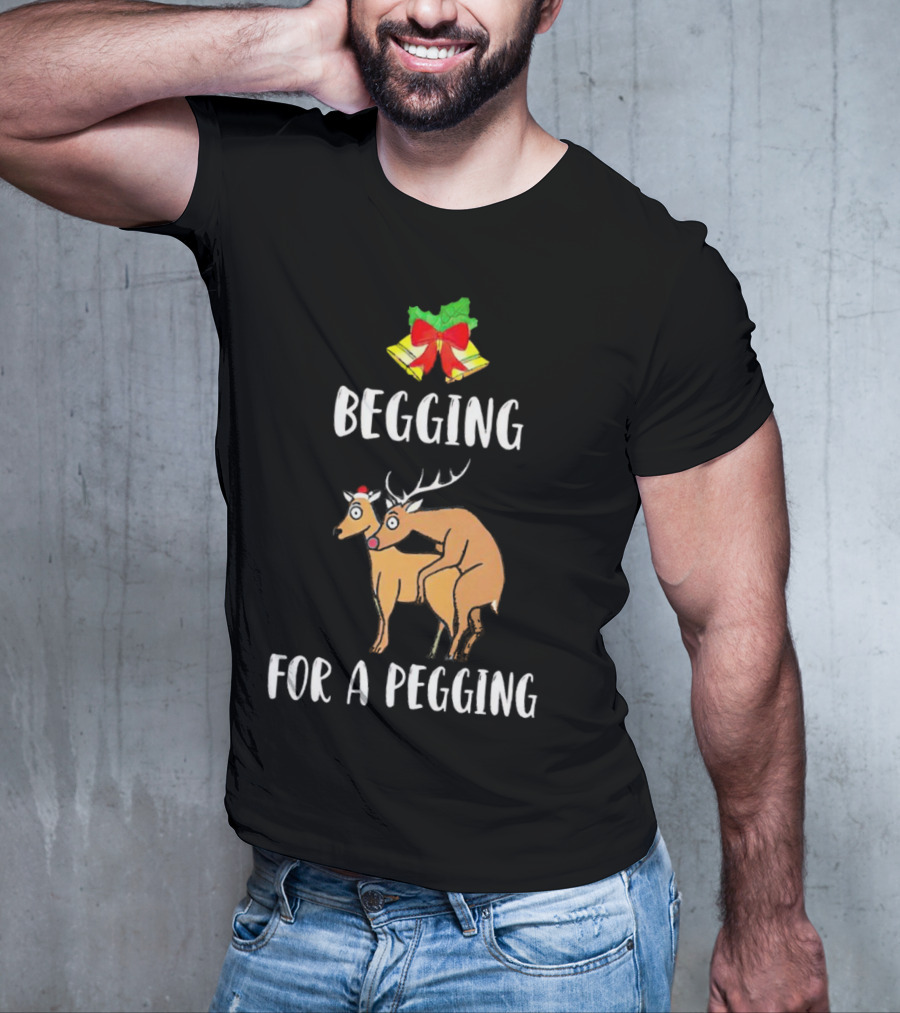 Begging For A Pegging Christmas Reindeer Humor T-Shirt