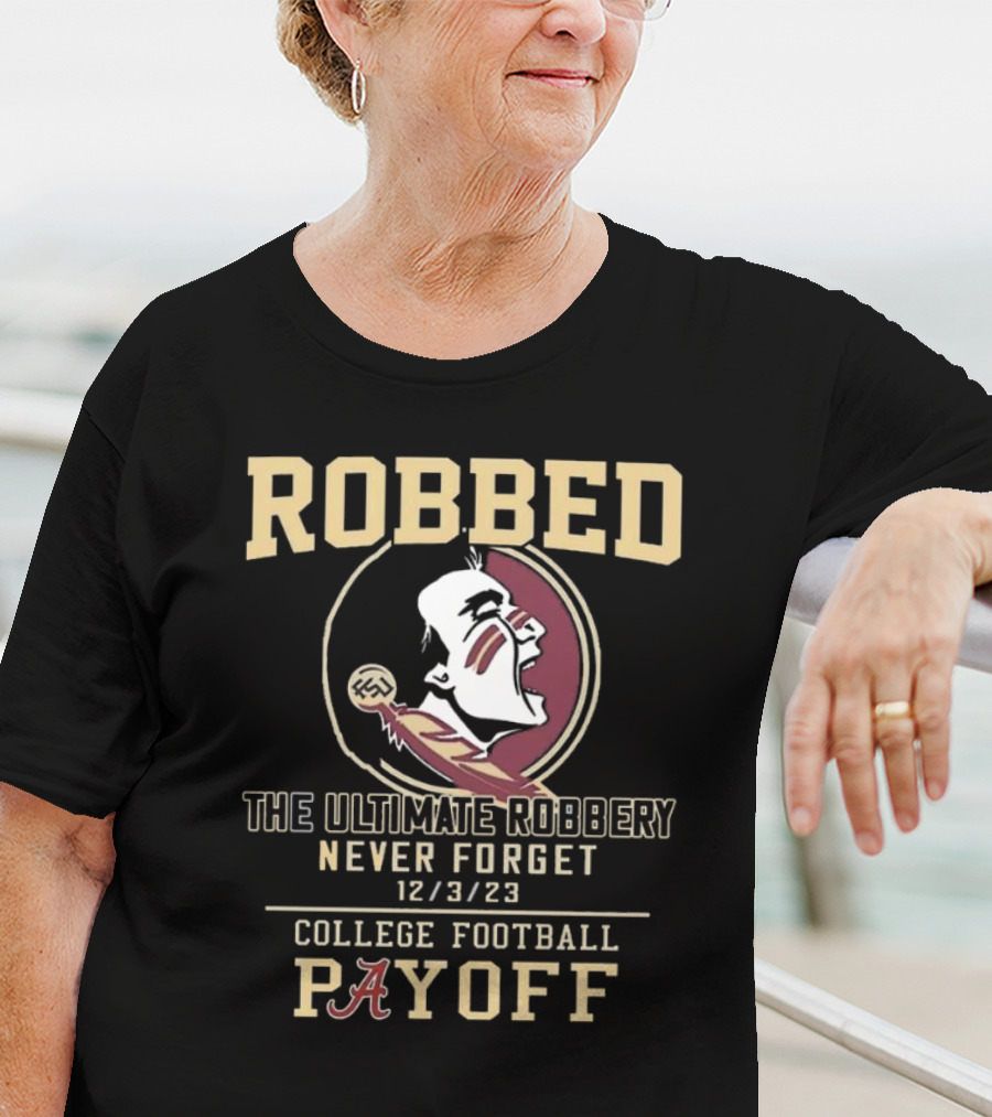 Robbed Florida State Seminoles The Ultimate Robbery Never Forget 12 3 23 College Football Payoff T-Shirt