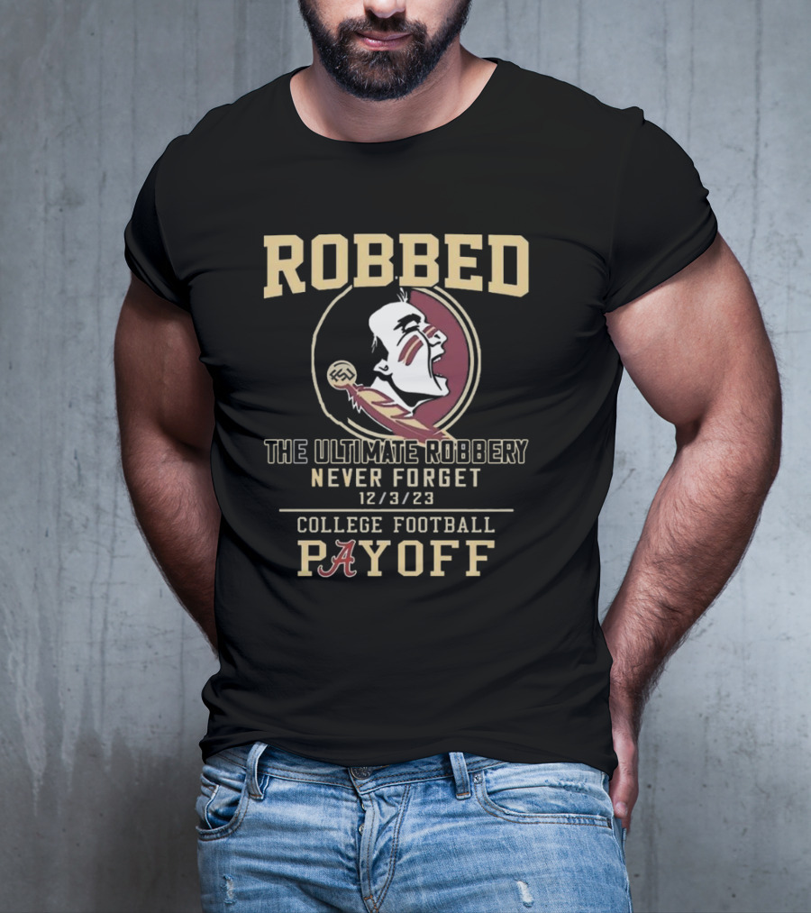 Robbed Florida State Seminoles The Ultimate Robbery Never Forget 12 3 23 College Football Payoff T-Shirt