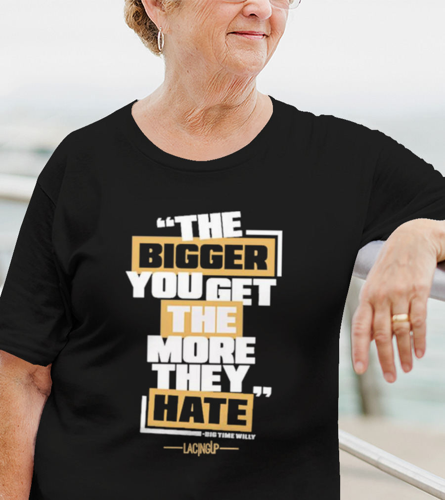 The Bigger You Get The More They Hate Big Time Willy Lacing Up T-Shirt