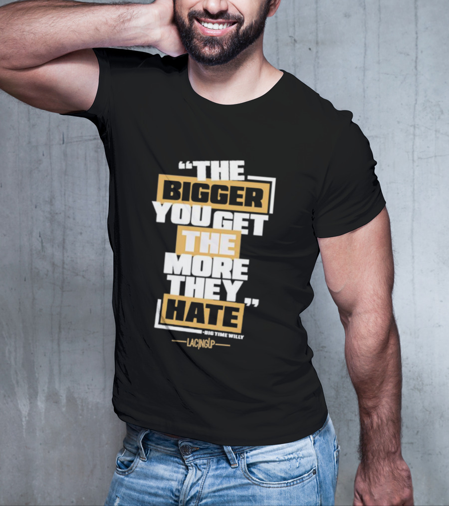 The Bigger You Get The More They Hate Big Time Willy Lacing Up T-Shirt
