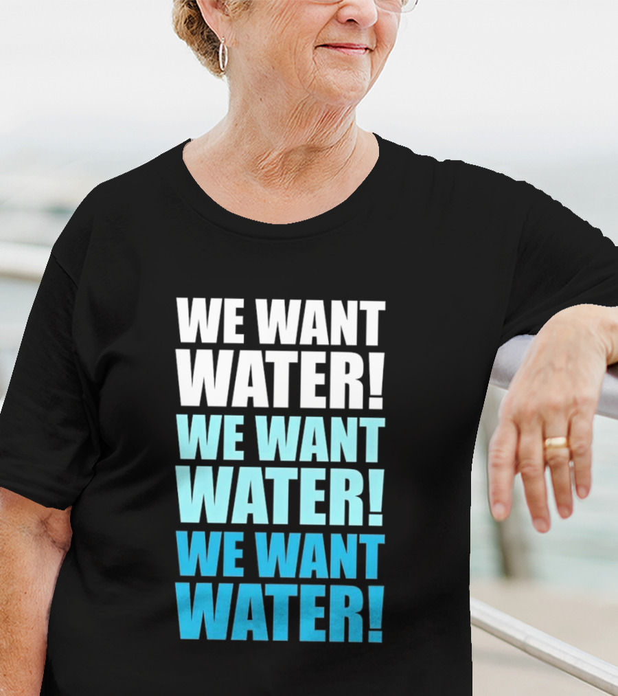 We Want Water We Want Water We Want Water Matt Cardona T-Shirt
