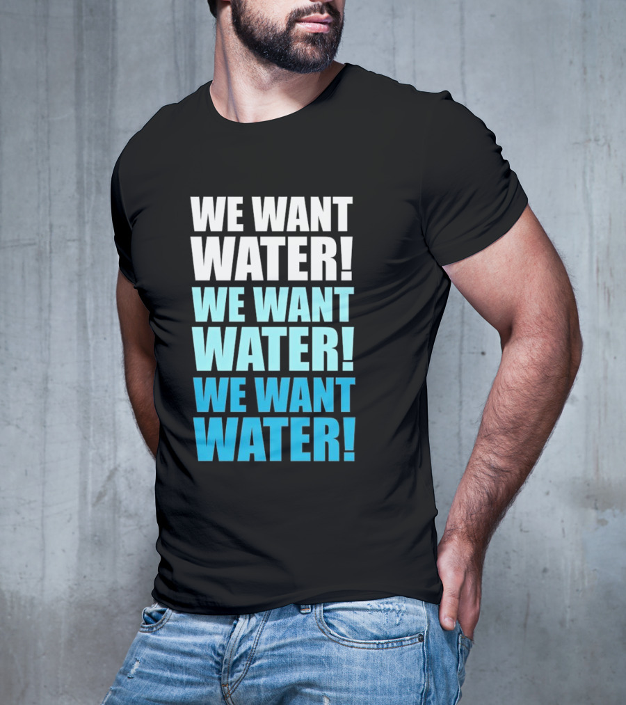We Want Water We Want Water We Want Water Matt Cardona T-Shirt