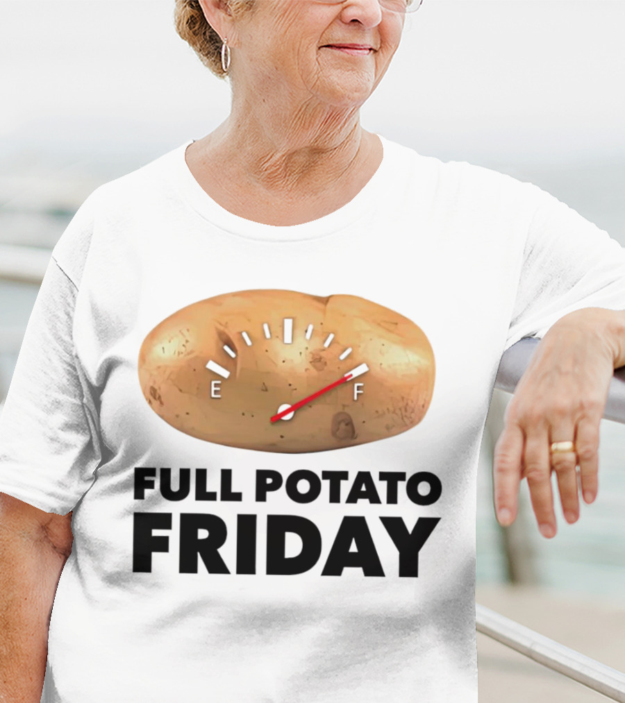 FULL POTATO FRIDAY GAUGE FILLED TO FULL T-Shirt