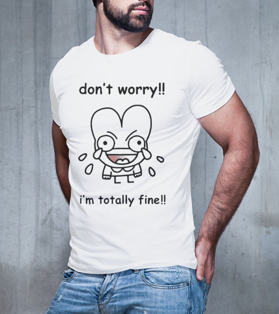 Don't Worry I'm Totally Fine Crying Cartoon Character T-Shirt