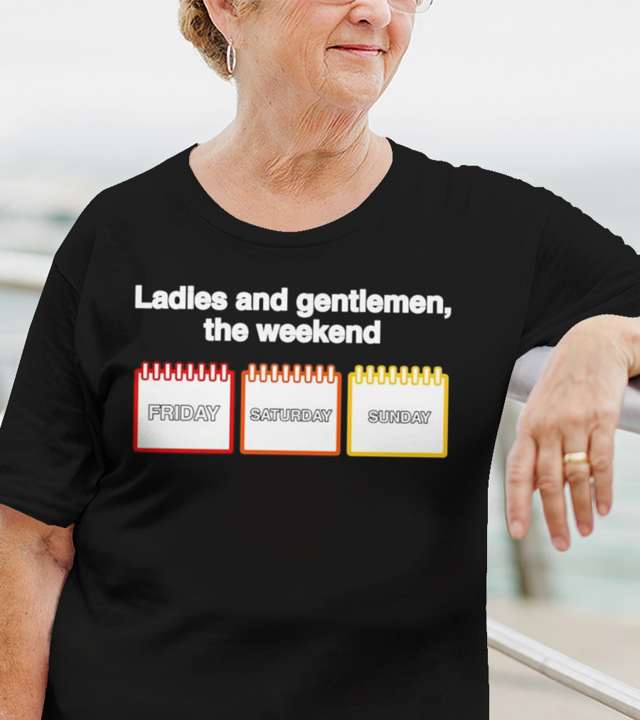 Ladies And Gentlemen The Weekend Friday Saturday Sunday T-Shirt