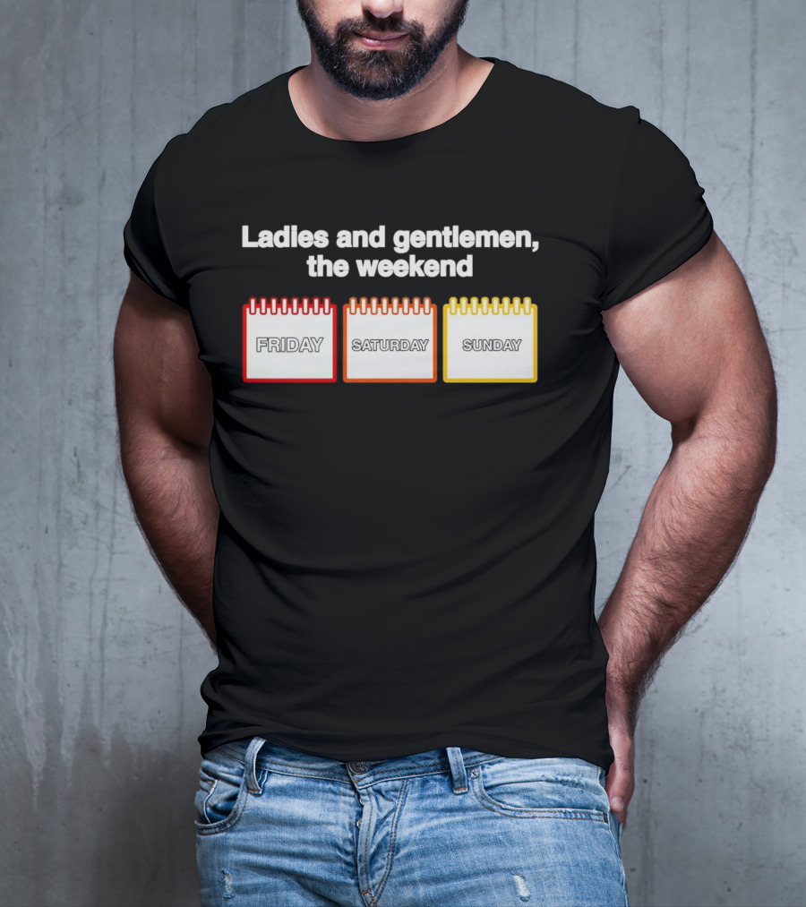 Ladies And Gentlemen The Weekend Friday Saturday Sunday T-Shirt