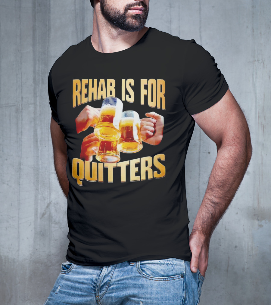 Rehab Is For Quitters Beer Mugs Cheers T-Shirt