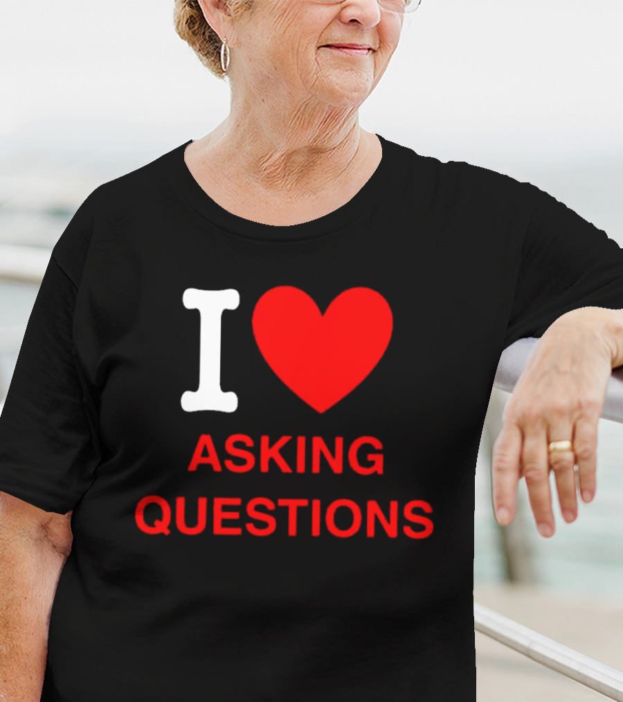 I Love Asking Questions T-Shirt
