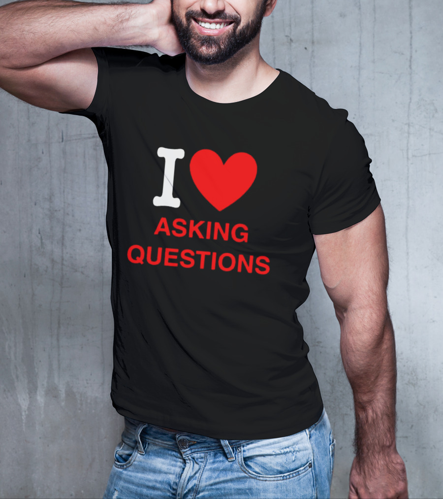 I Love Asking Questions T-Shirt