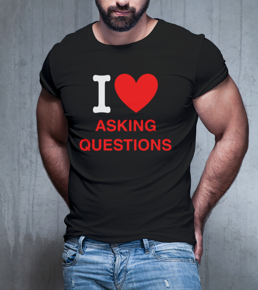 I Love Asking Questions T-Shirt