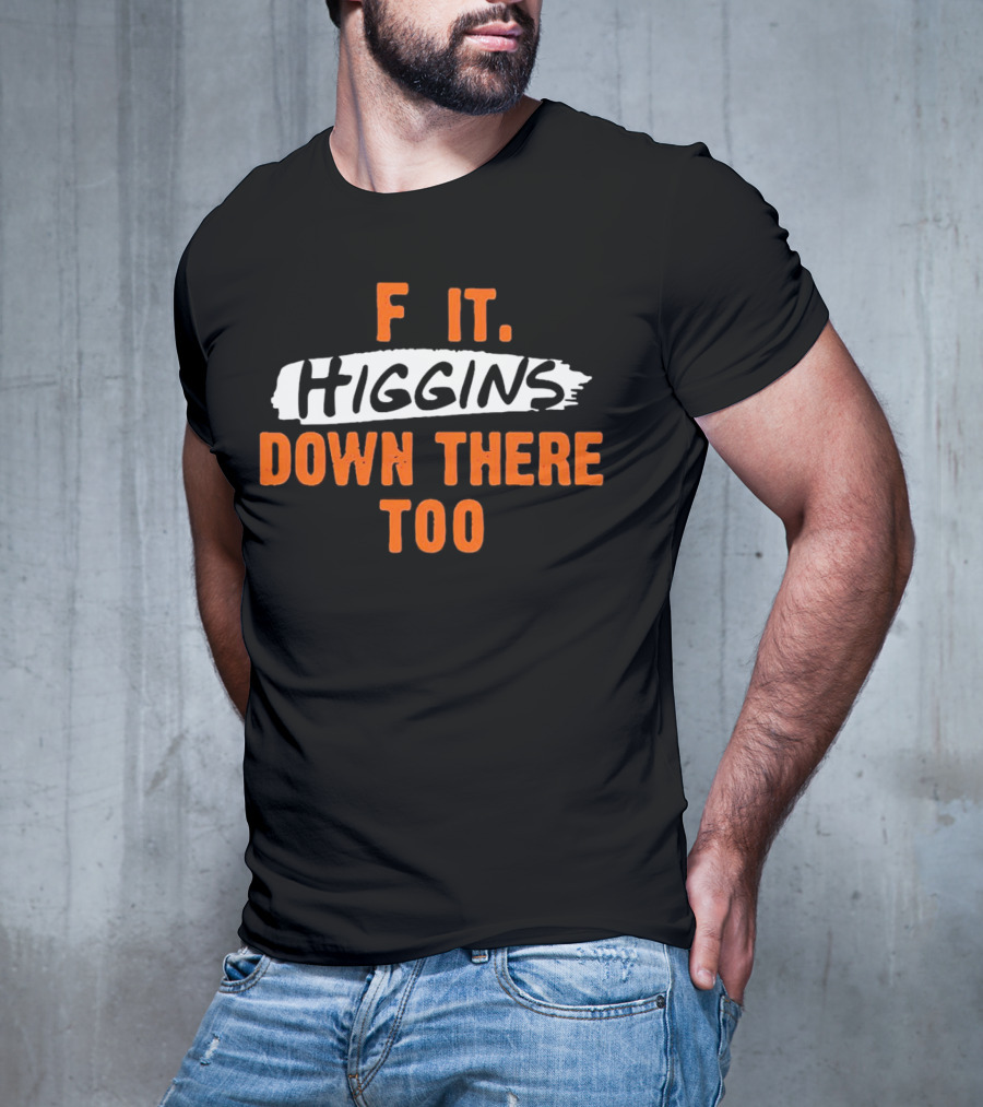 F It Higgins Down There Too T-Shirt