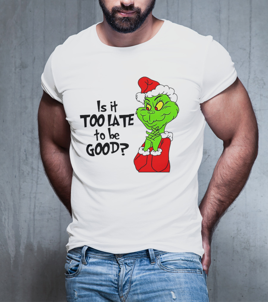 Is It Too Late To Be Good Grinch Red Hat Green Face Black Outline T-Shirt