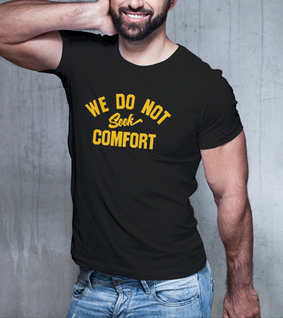 Pittsburgh Steelers We Do Not Seek Comfort T-Shirt