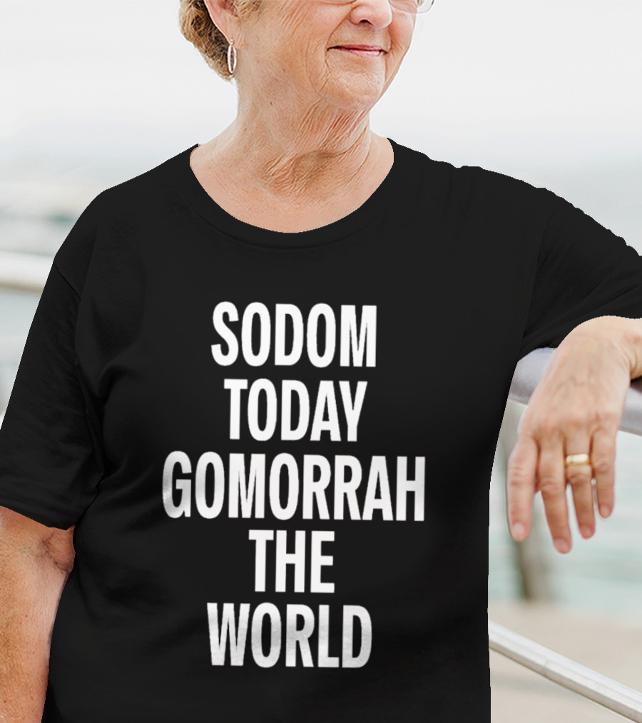 Sodom Today Gomorrah The World T-Shirt