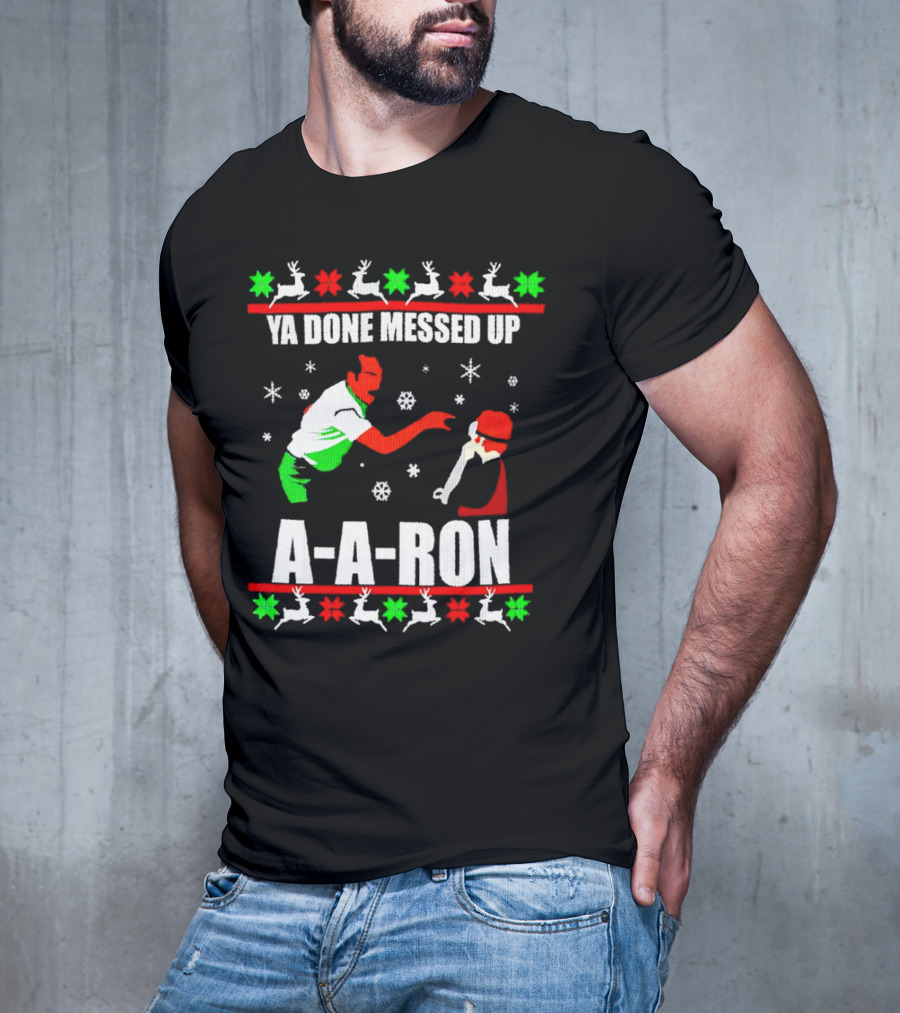 Ya Done Messed Up A-A-Ron Christmas Ugly Sweater Reindeer Snowflakes T-Shirt
