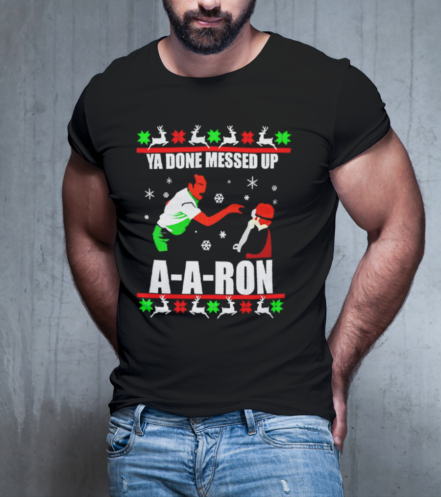 Ya Done Messed Up A-A-Ron Christmas Ugly Sweater Reindeer Snowflakes T-Shirt