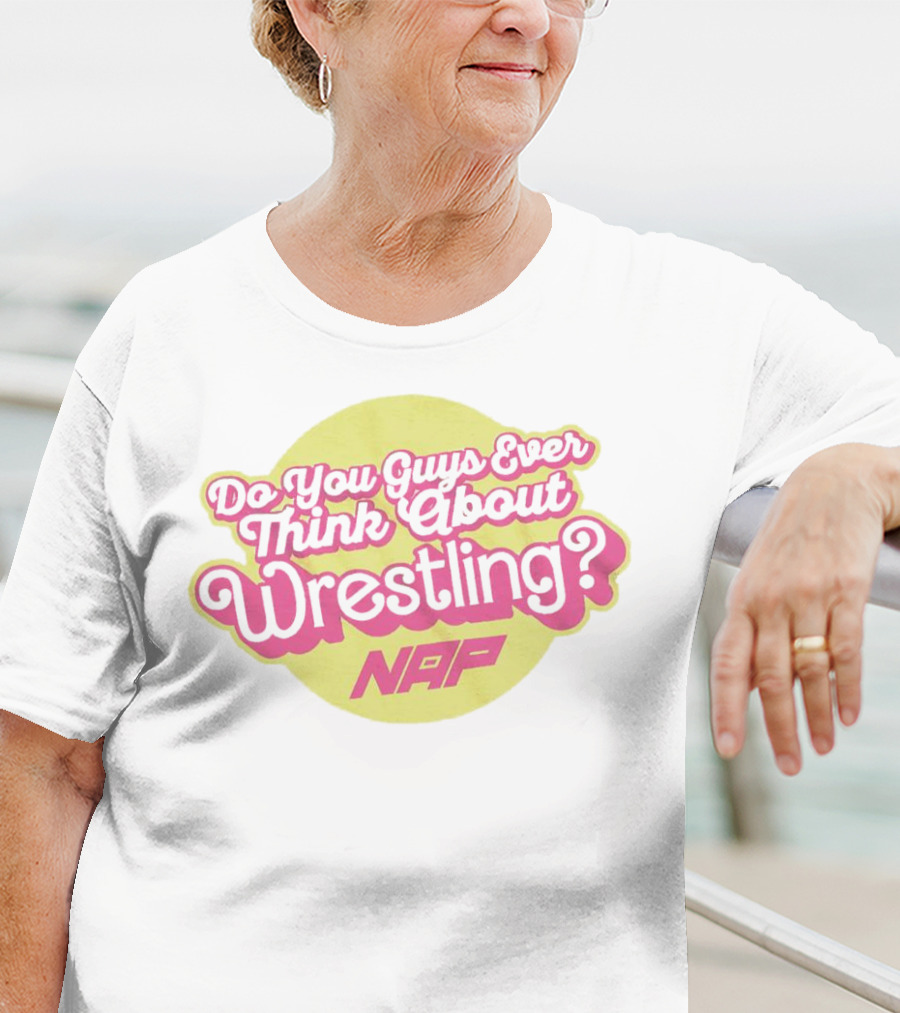 Do You Guys Ever Think About Wrestling NAP T-Shirt
