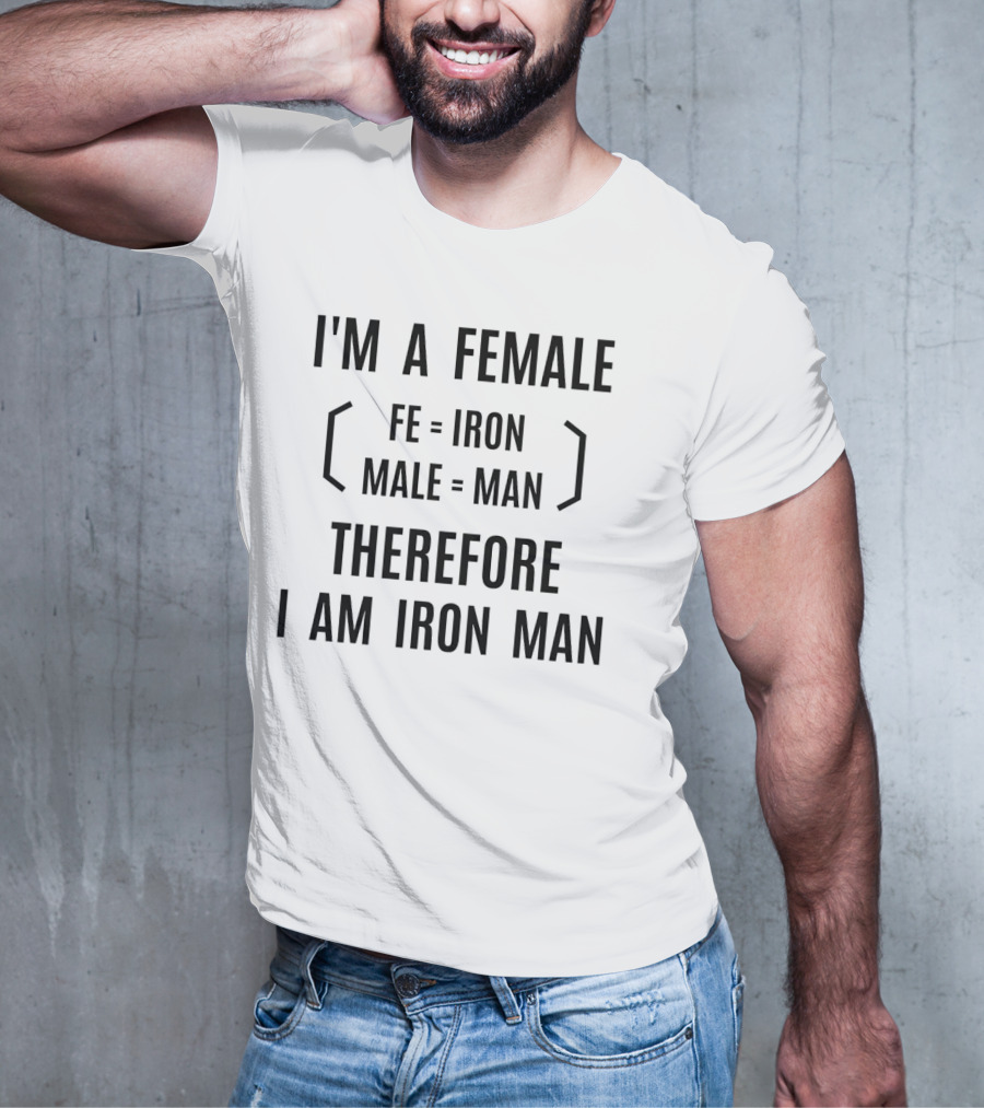I'm A Female Fe Equals Iron Male Equals Man Therefore I Am Iron Man T-Shirt