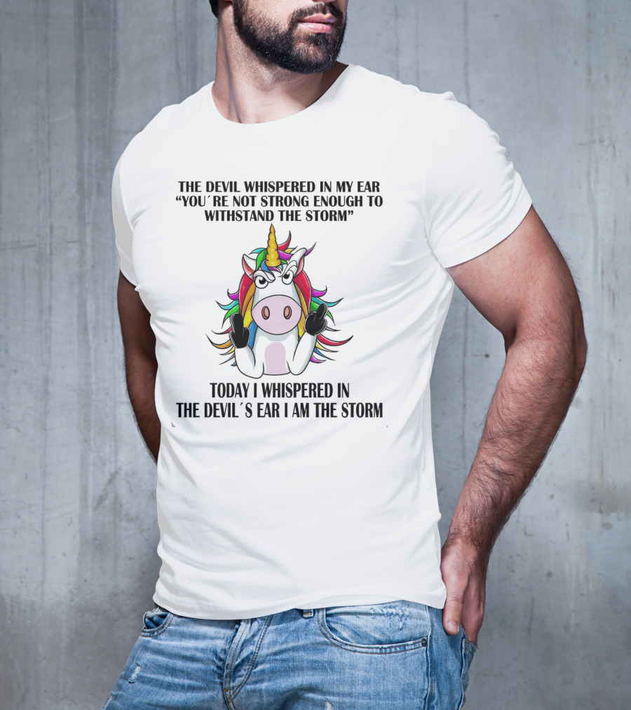 The Devil Whispered Unicorn Middle Finger I Am The Storm T-Shirt