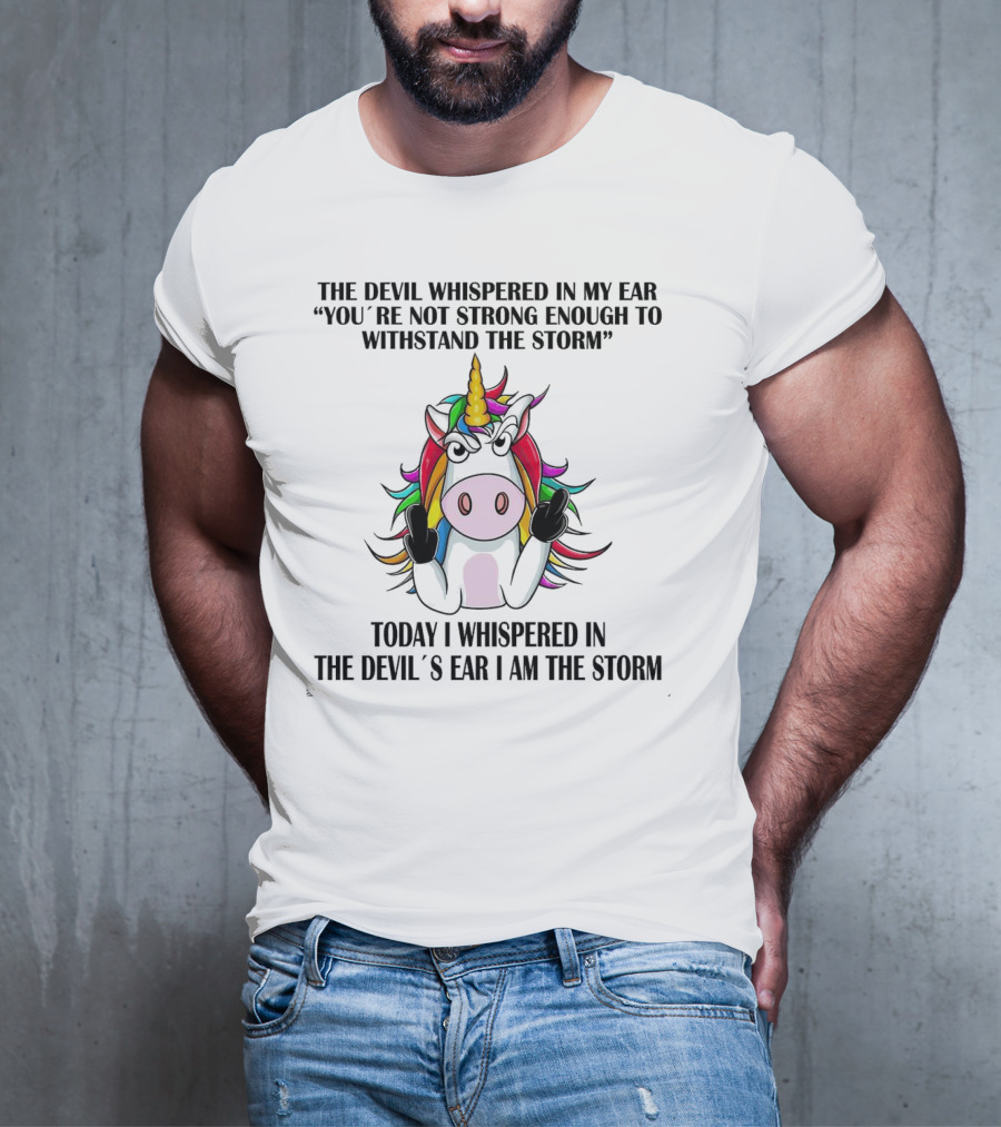 The Devil Whispered Unicorn Middle Finger I Am The Storm T-Shirt