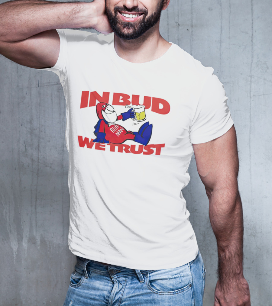 In Bud We Trust Bud Man T-Shirt