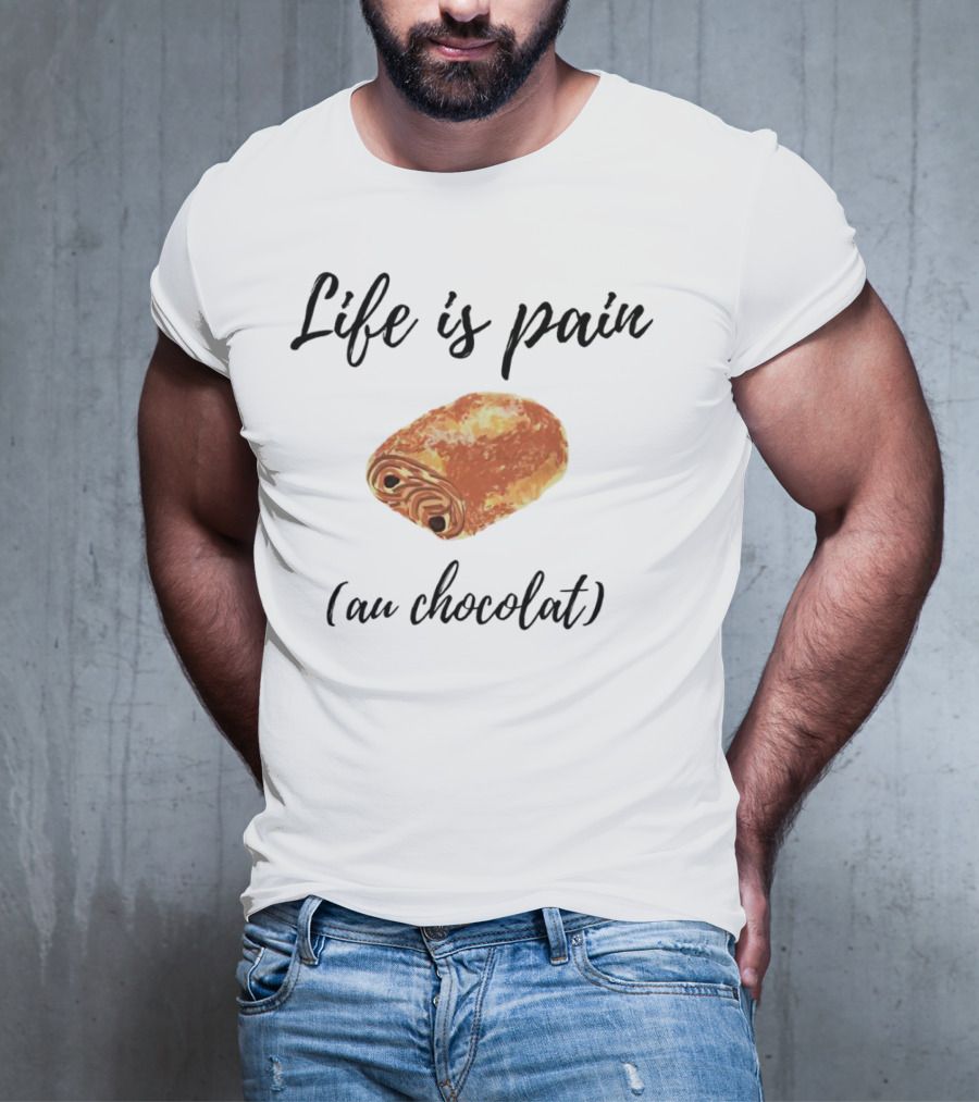 Life Is Pain Au Chocolat Pastry Humor T-Shirt