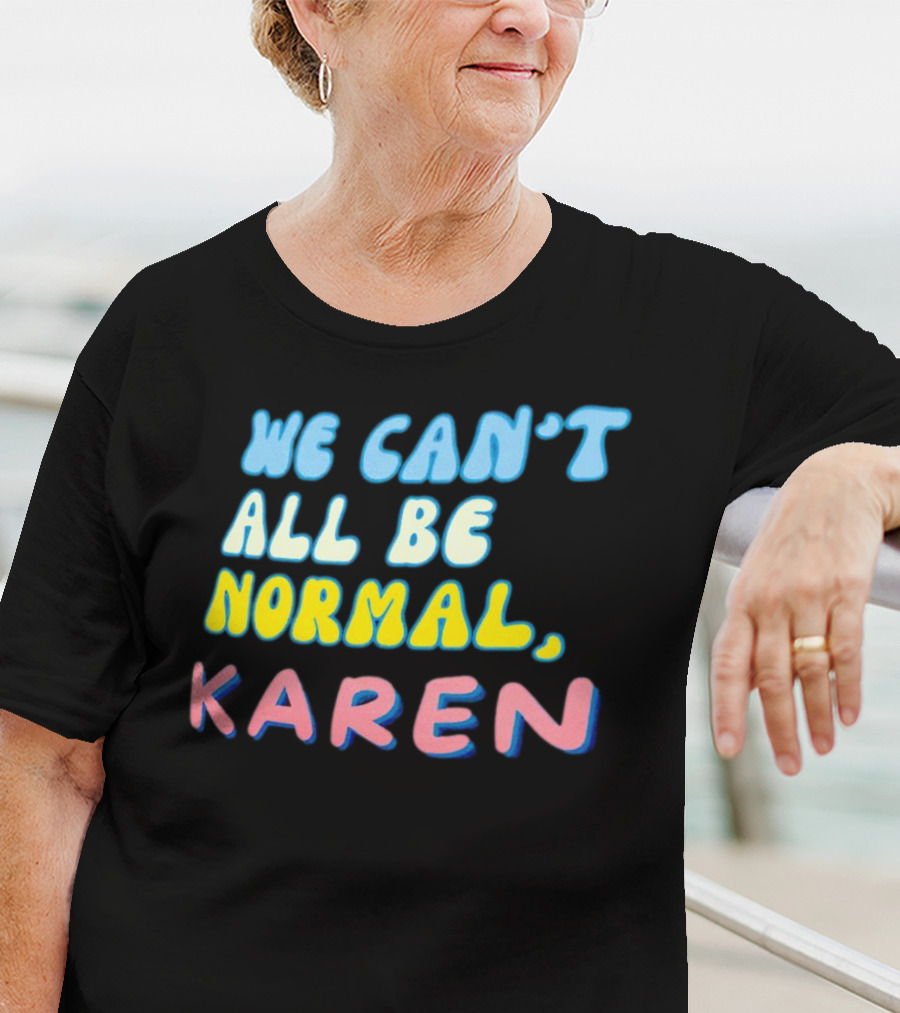 We Can't All Be Normal Karen Playful Retro Humor T-Shirt