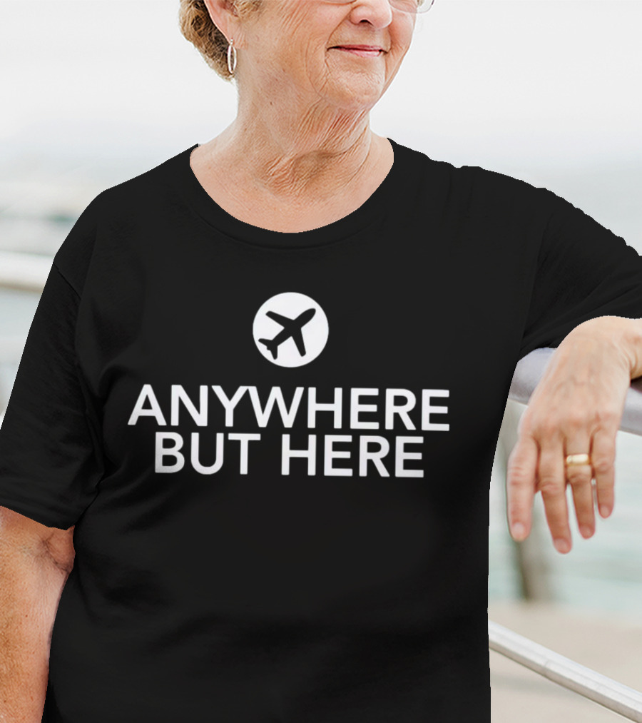 Anywhere But Here Airplane Travel Escape T-Shirt