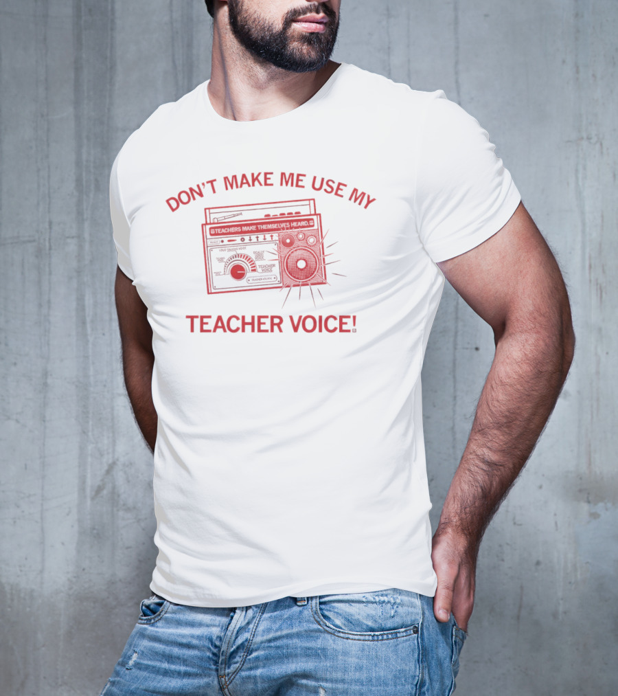 DON'T MAKE ME USE MY TEACHER VOICE TEACHERS MAKE THEMSELVES HEARD BOOMBOX IMAGE T-Shirt